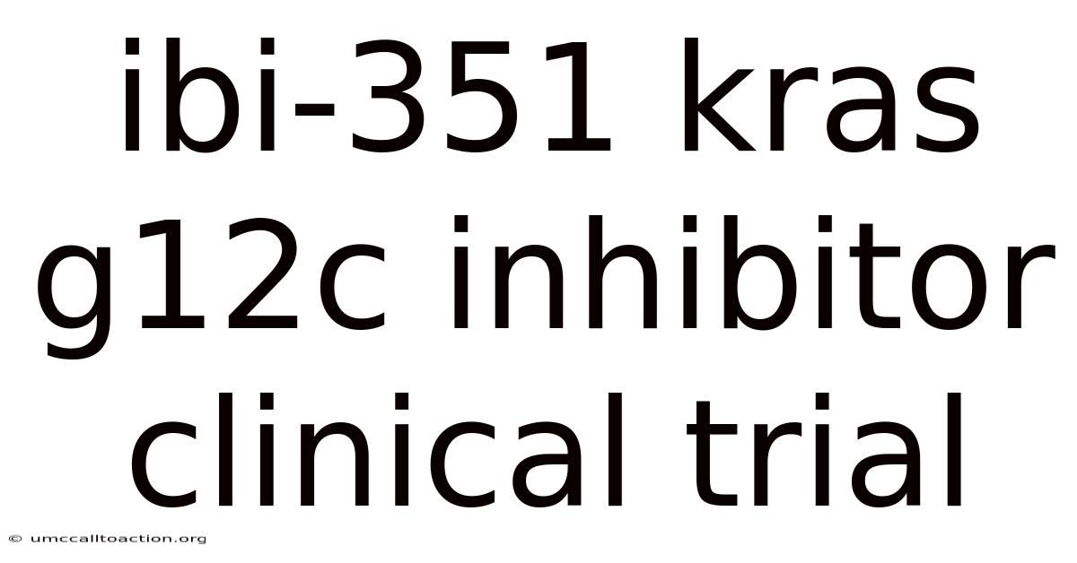 Ibi-351 Kras G12c Inhibitor Clinical Trial