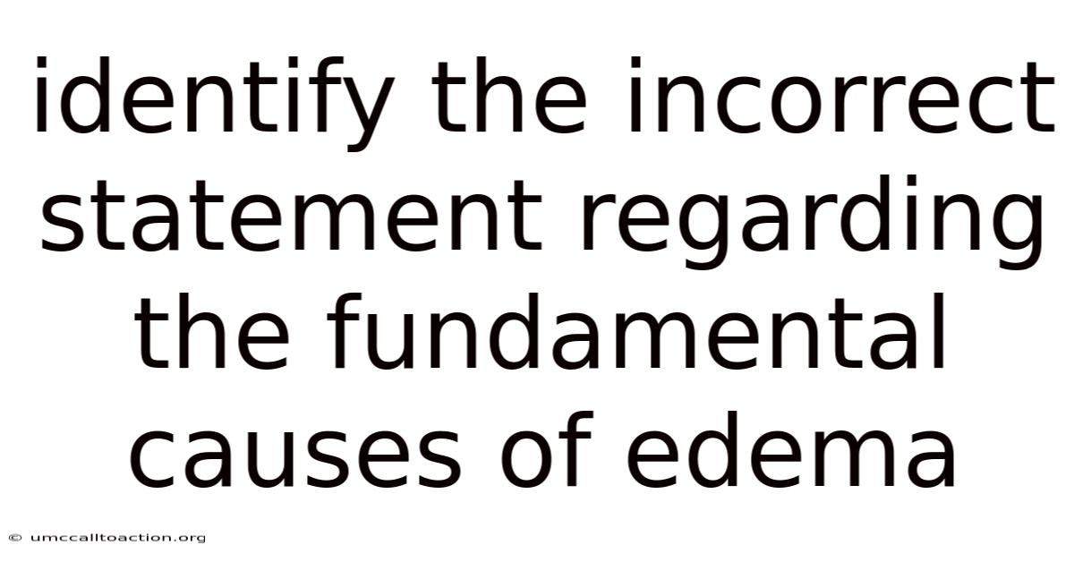 Identify The Incorrect Statement Regarding The Fundamental Causes Of Edema