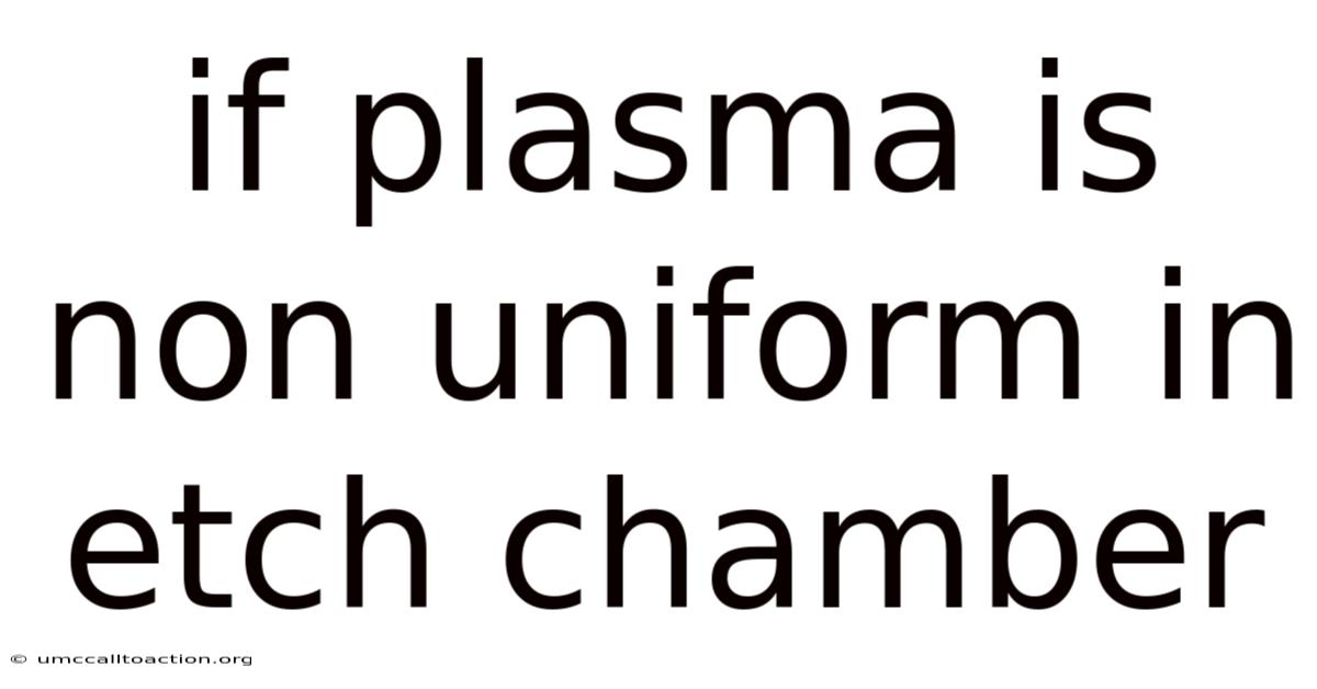 If Plasma Is Non Uniform In Etch Chamber