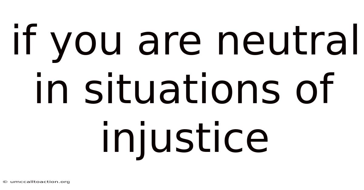 If You Are Neutral In Situations Of Injustice