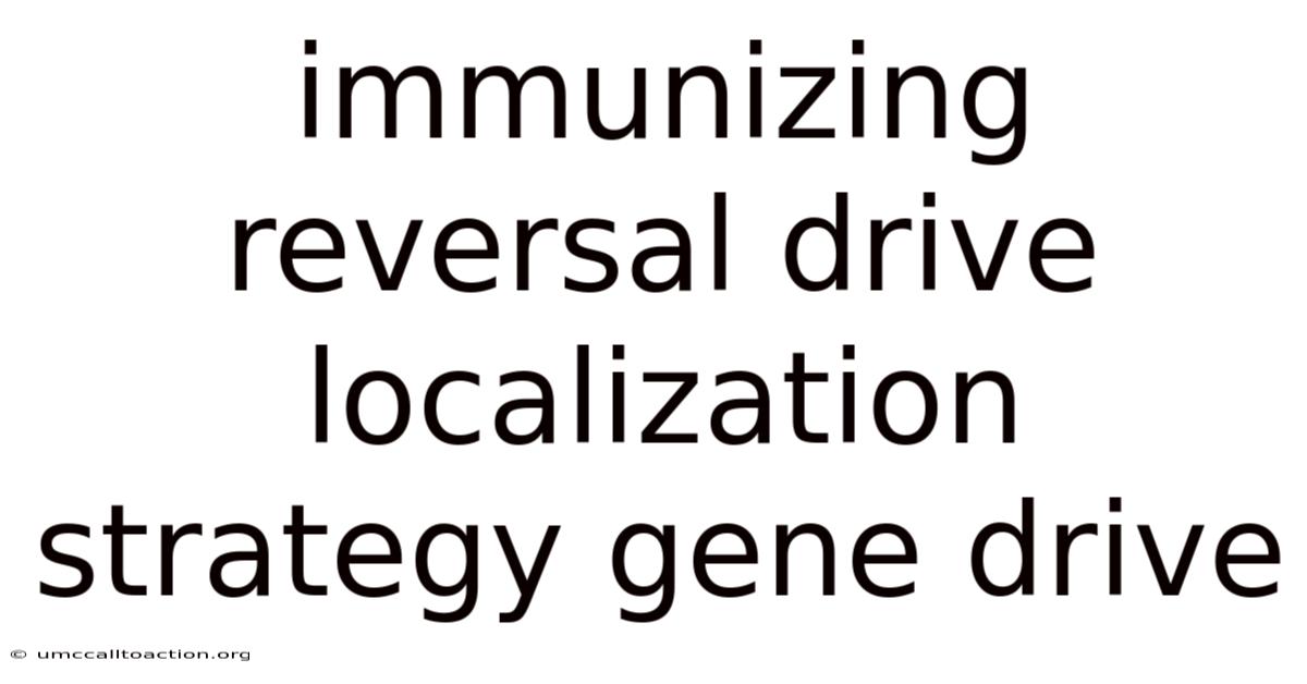 Immunizing Reversal Drive Localization Strategy Gene Drive