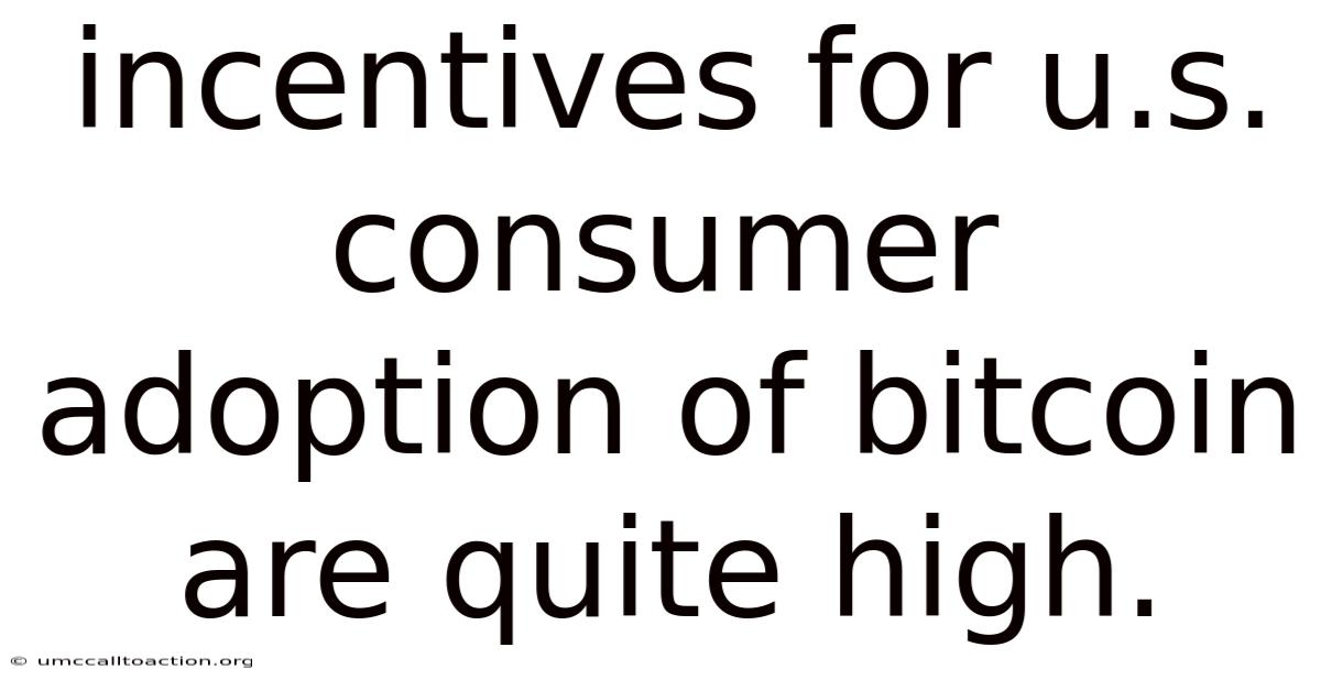 Incentives For U.s. Consumer Adoption Of Bitcoin Are Quite High.