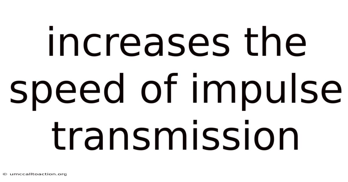 Increases The Speed Of Impulse Transmission