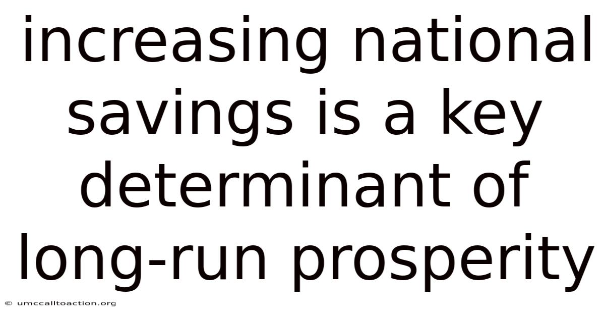 Increasing National Savings Is A Key Determinant Of Long-run Prosperity