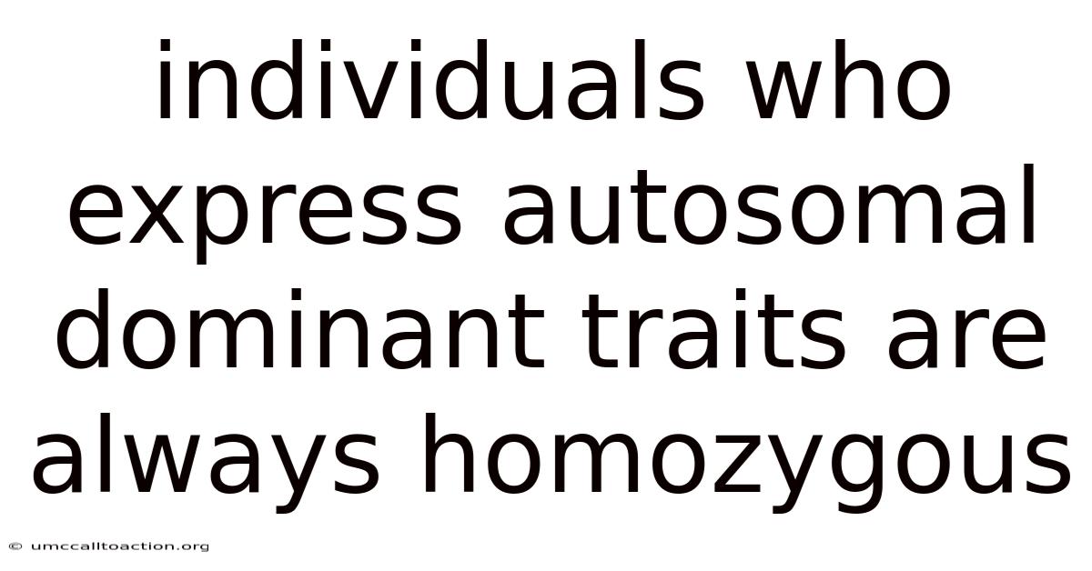 Individuals Who Express Autosomal Dominant Traits Are Always Homozygous