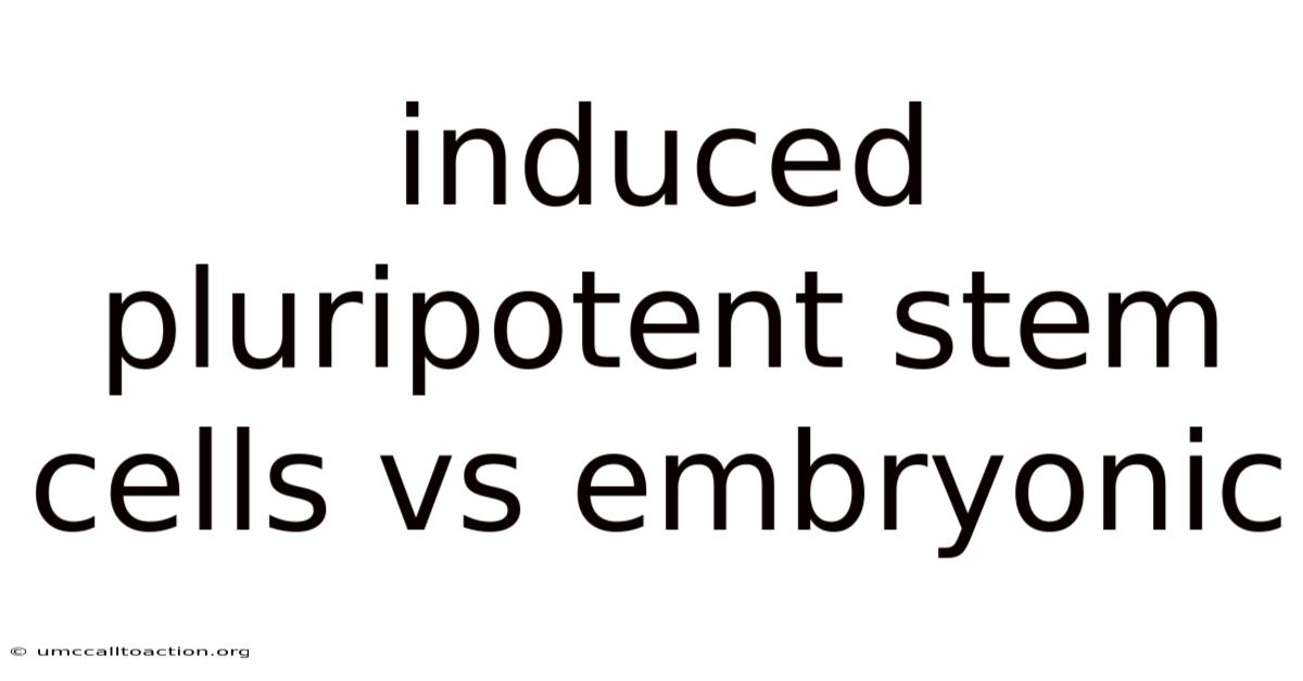 Induced Pluripotent Stem Cells Vs Embryonic