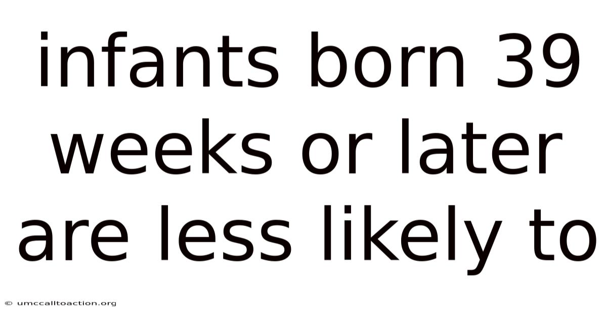 Infants Born 39 Weeks Or Later Are Less Likely To