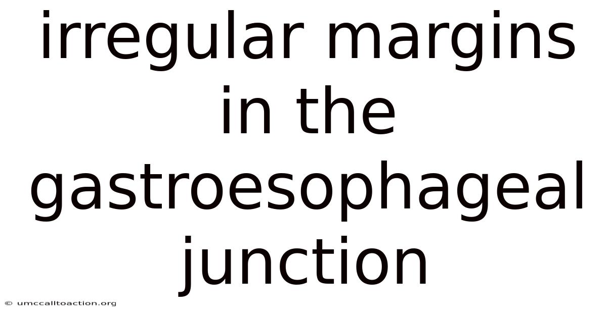 Irregular Margins In The Gastroesophageal Junction