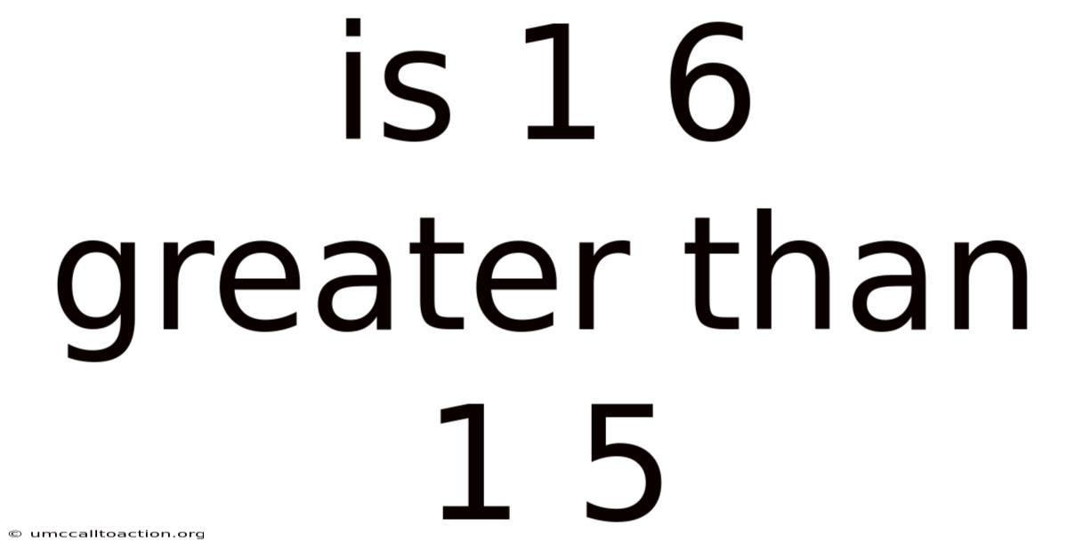 Is 1 6 Greater Than 1 5