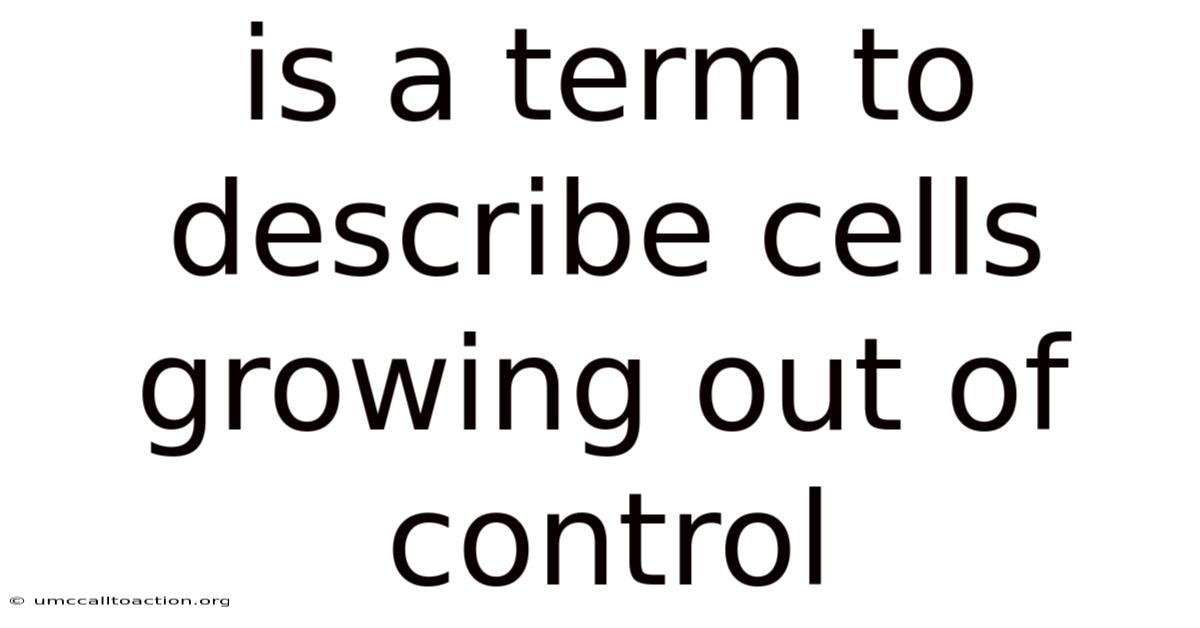 Is A Term To Describe Cells Growing Out Of Control