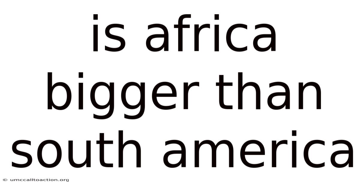 Is Africa Bigger Than South America