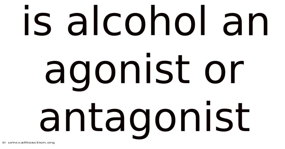 Is Alcohol An Agonist Or Antagonist