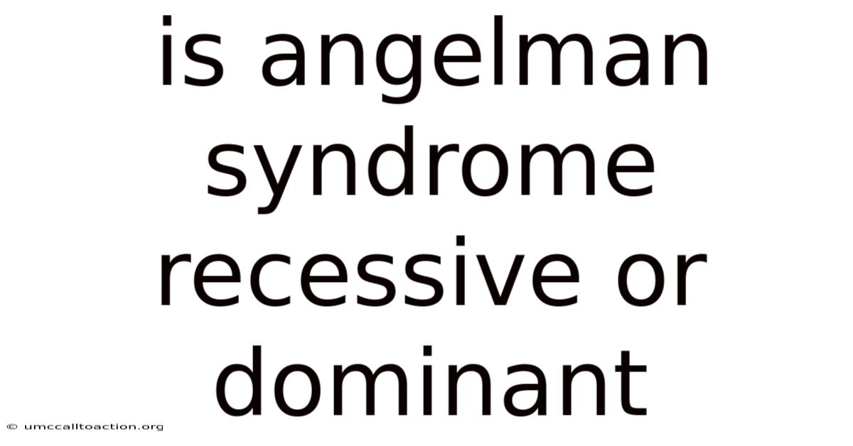 Is Angelman Syndrome Recessive Or Dominant
