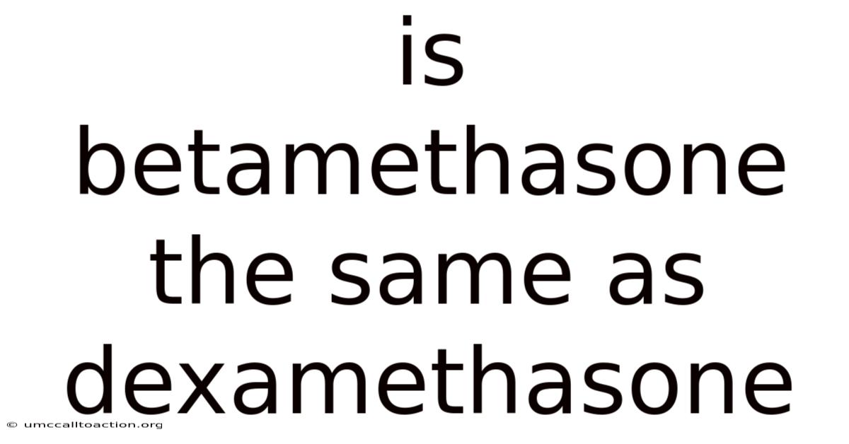 Is Betamethasone The Same As Dexamethasone