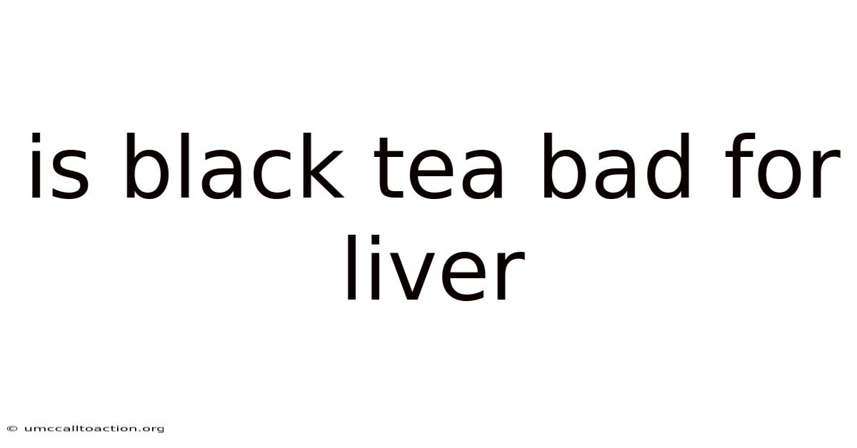 Is Black Tea Bad For Liver