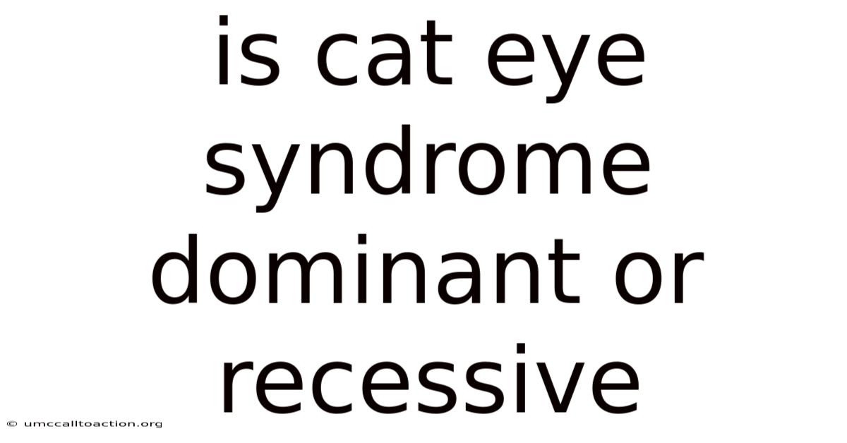 Is Cat Eye Syndrome Dominant Or Recessive