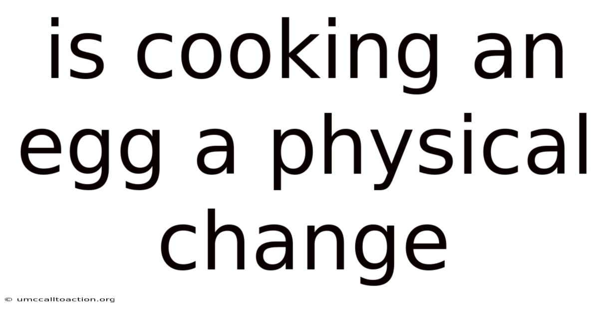 Is Cooking An Egg A Physical Change