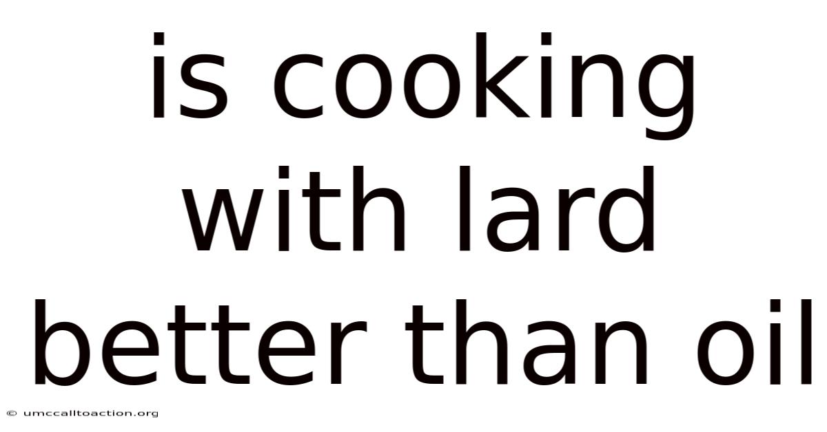 Is Cooking With Lard Better Than Oil