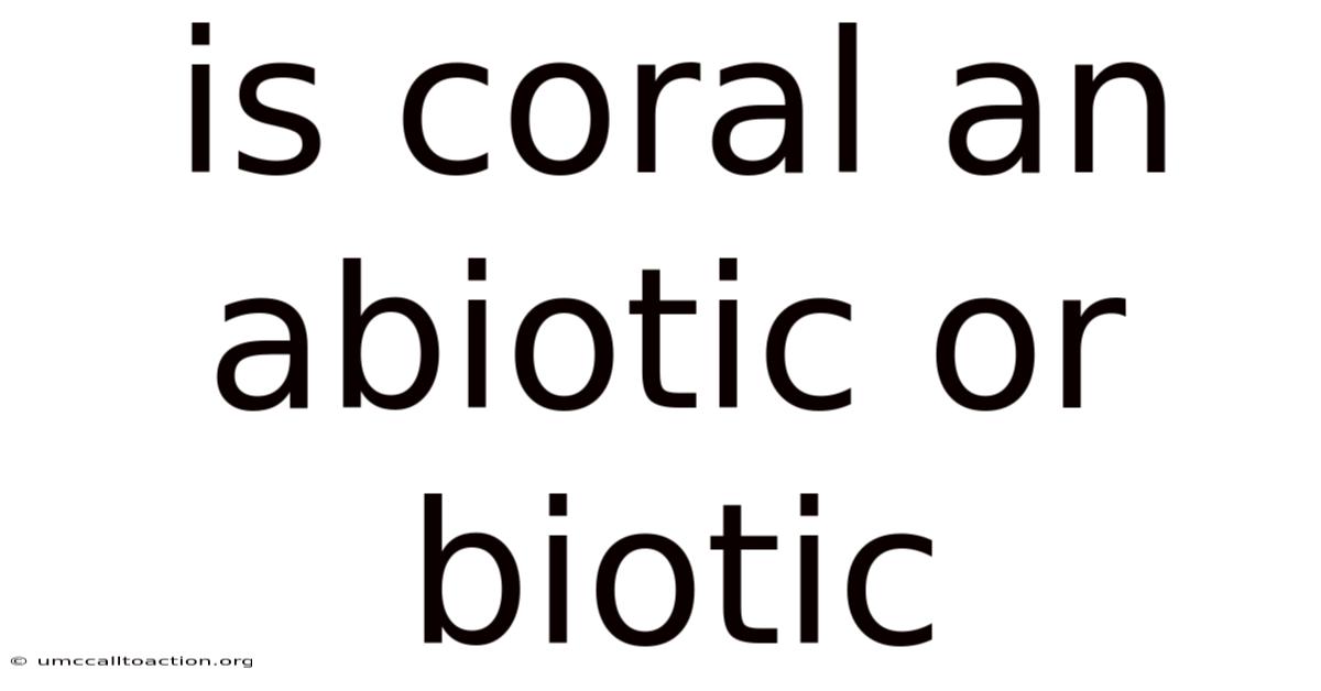 Is Coral An Abiotic Or Biotic