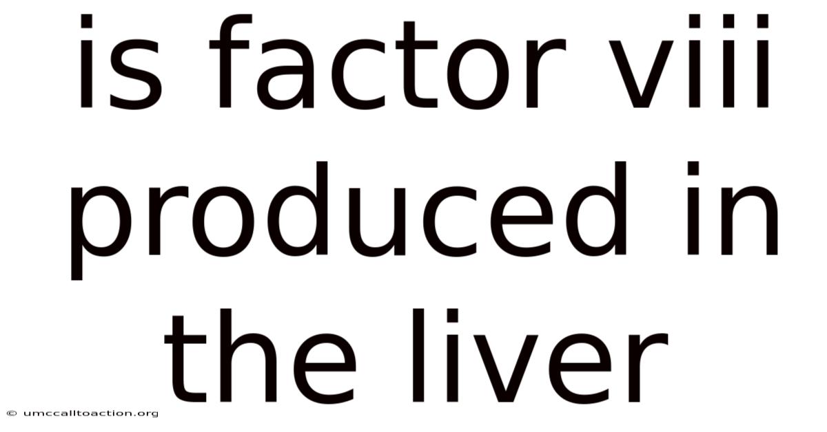 Is Factor Viii Produced In The Liver