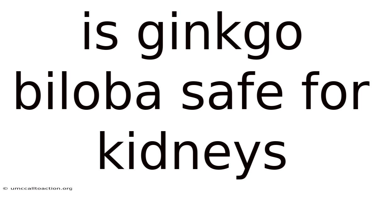 Is Ginkgo Biloba Safe For Kidneys