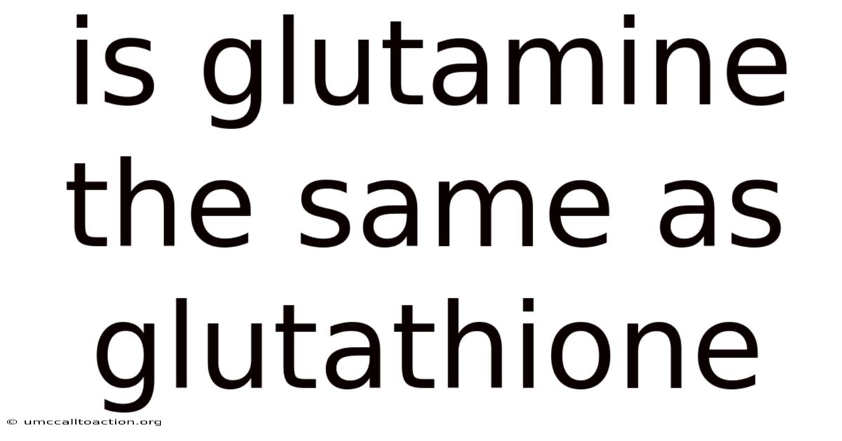Is Glutamine The Same As Glutathione