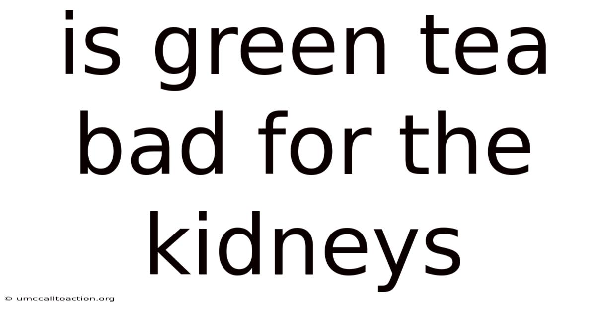 Is Green Tea Bad For The Kidneys