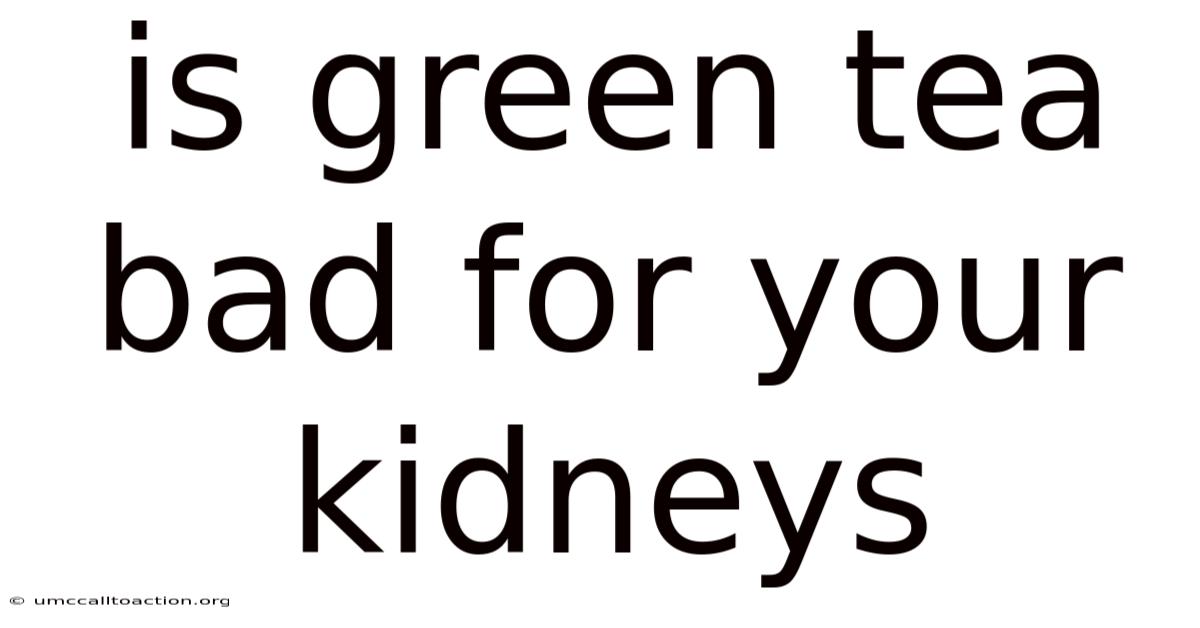 Is Green Tea Bad For Your Kidneys