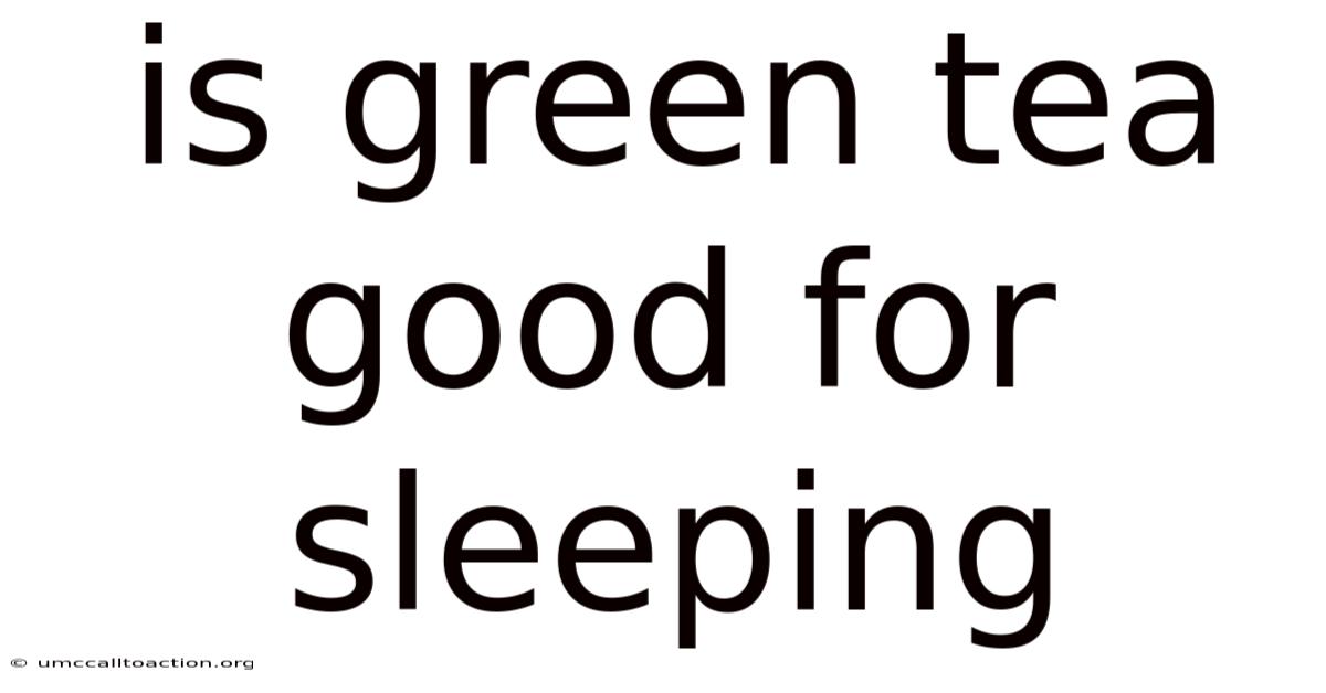 Is Green Tea Good For Sleeping