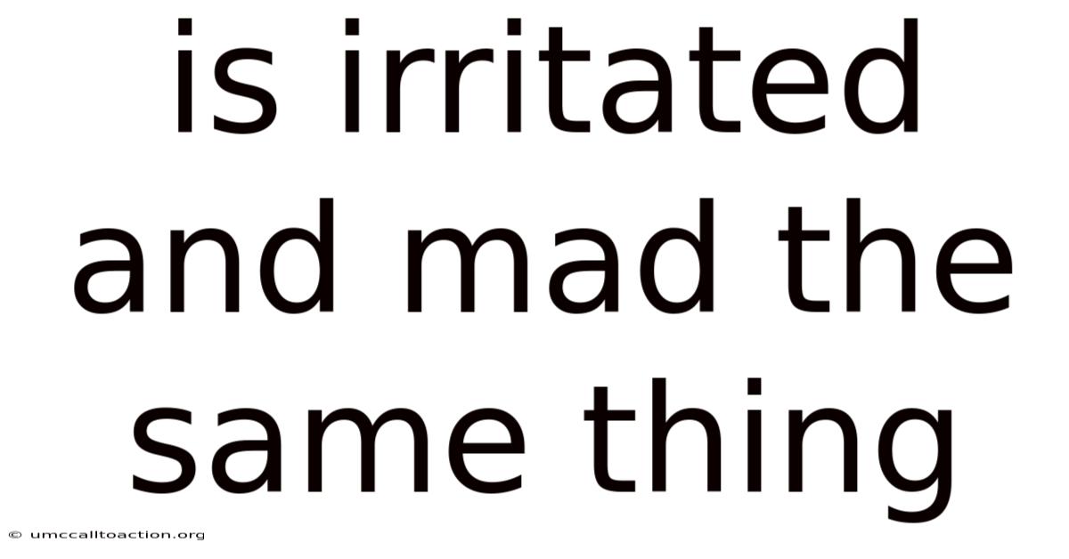 Is Irritated And Mad The Same Thing