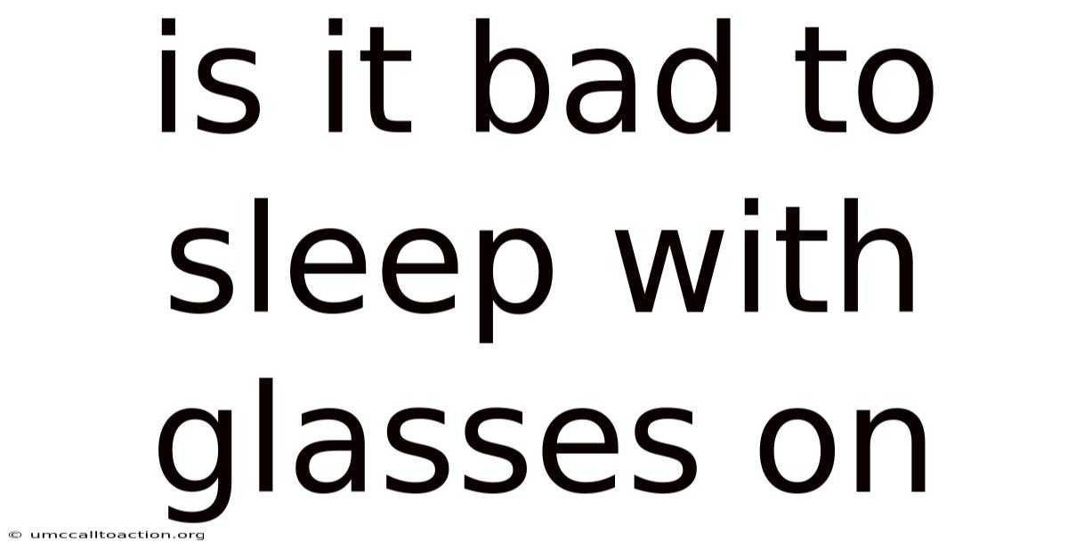 Is It Bad To Sleep With Glasses On