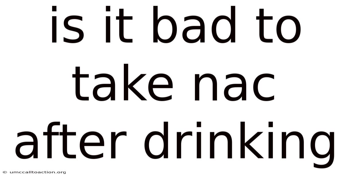 Is It Bad To Take Nac After Drinking