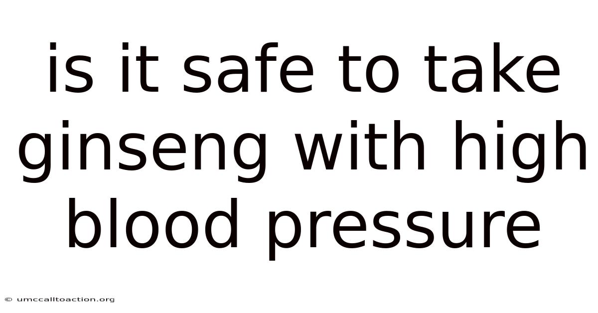 Is It Safe To Take Ginseng With High Blood Pressure