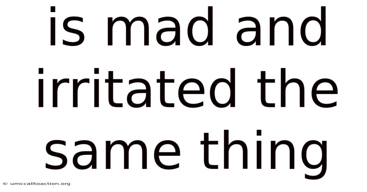 Is Mad And Irritated The Same Thing