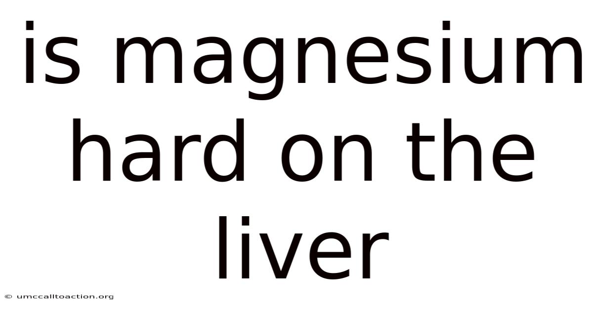 Is Magnesium Hard On The Liver