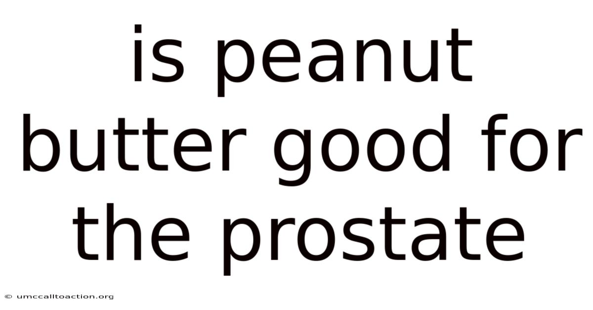 Is Peanut Butter Good For The Prostate