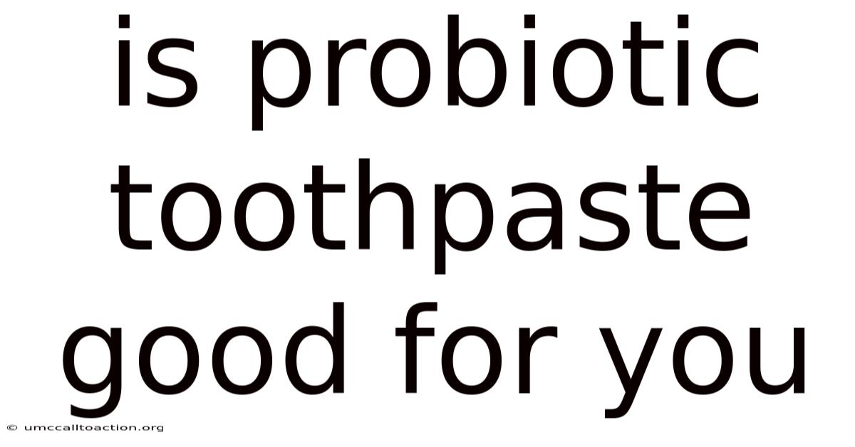 Is Probiotic Toothpaste Good For You