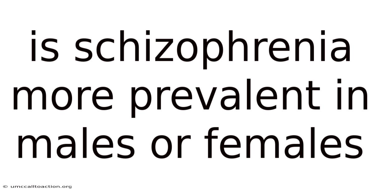Is Schizophrenia More Prevalent In Males Or Females