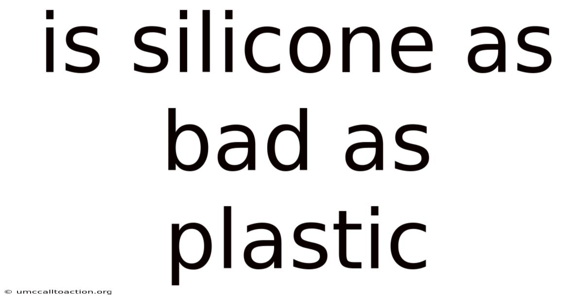 Is Silicone As Bad As Plastic