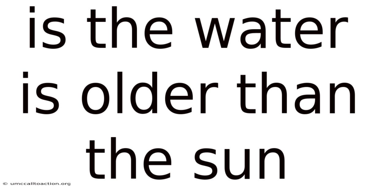Is The Water Is Older Than The Sun