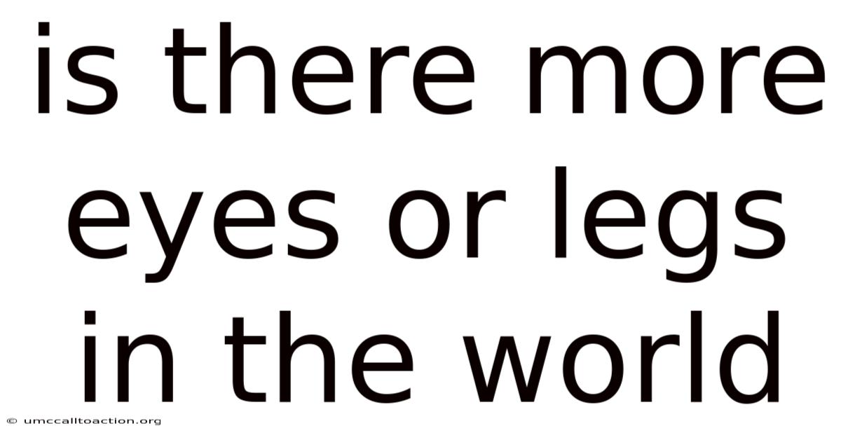 Is There More Eyes Or Legs In The World