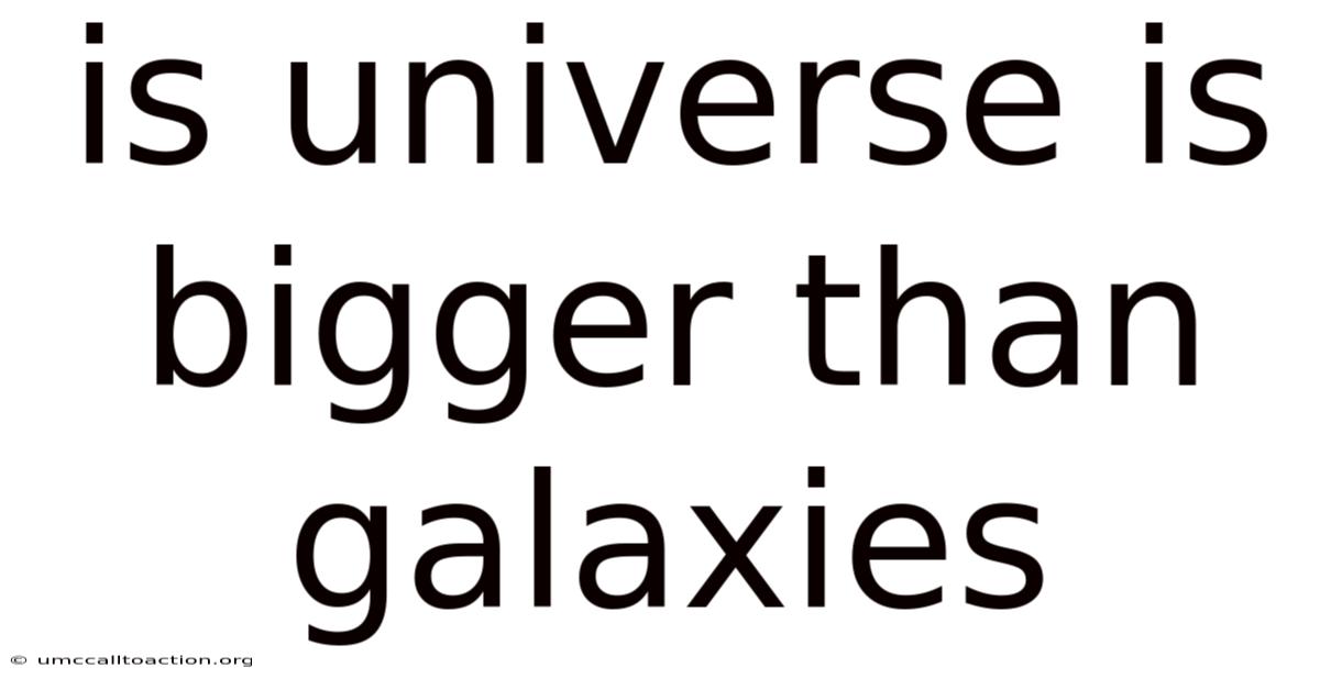 Is Universe Is Bigger Than Galaxies