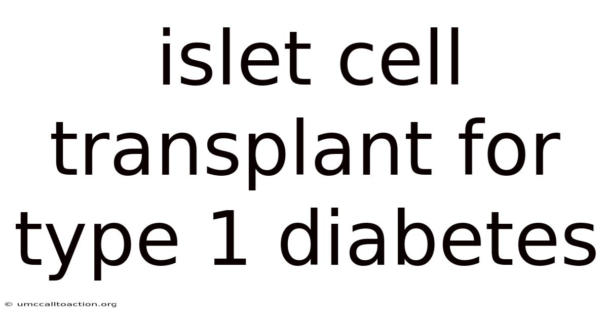 Islet Cell Transplant For Type 1 Diabetes