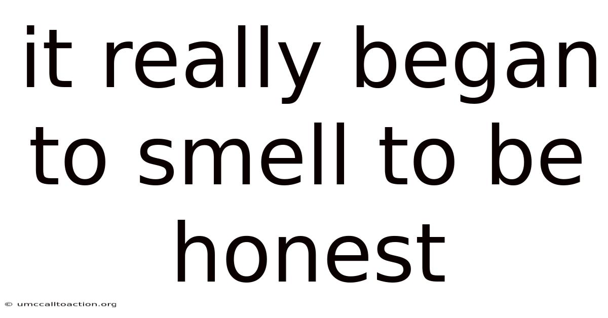 It Really Began To Smell To Be Honest