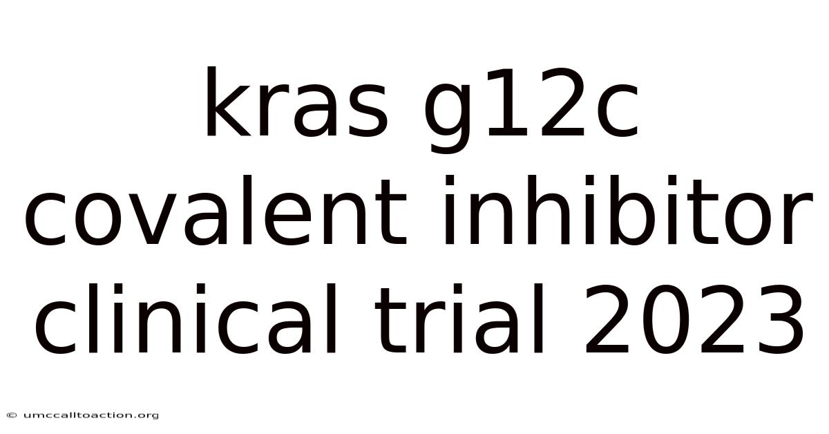 Kras G12c Covalent Inhibitor Clinical Trial 2023