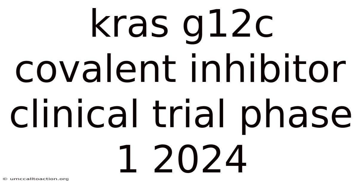 Kras G12c Covalent Inhibitor Clinical Trial Phase 1 2024