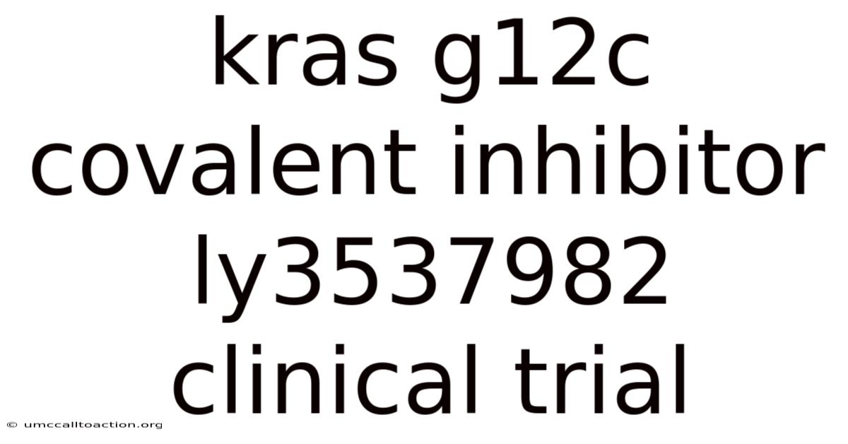 Kras G12c Covalent Inhibitor Ly3537982 Clinical Trial