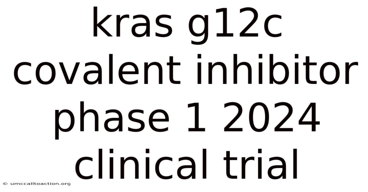 Kras G12c Covalent Inhibitor Phase 1 2024 Clinical Trial