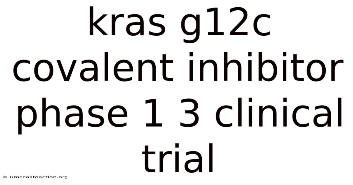 Kras G12c Covalent Inhibitor Phase 1 3 Clinical Trial