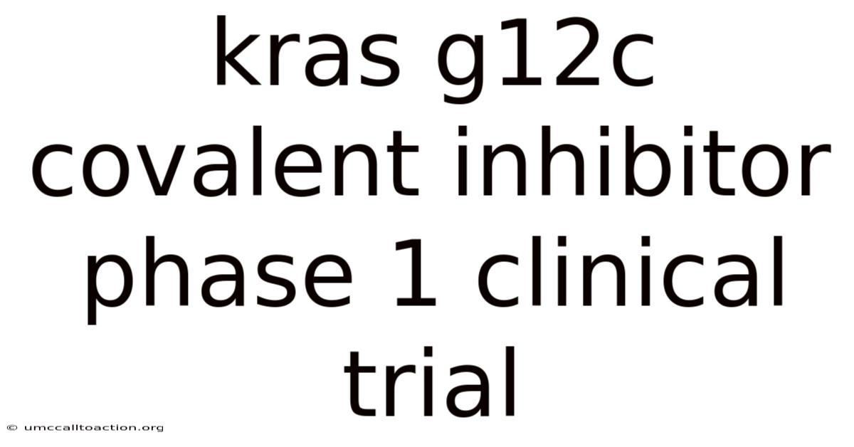 Kras G12c Covalent Inhibitor Phase 1 Clinical Trial